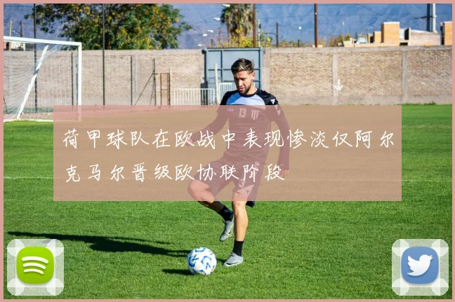 荷甲球队在欧战中表现惨淡仅阿尔克马尔晋级欧协联阶段