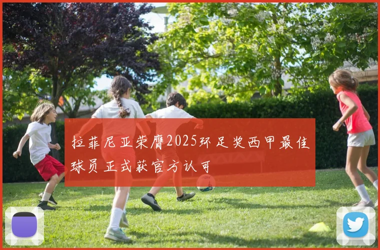 拉菲尼亚荣膺2025环足奖西甲最佳球员正式获官方认可